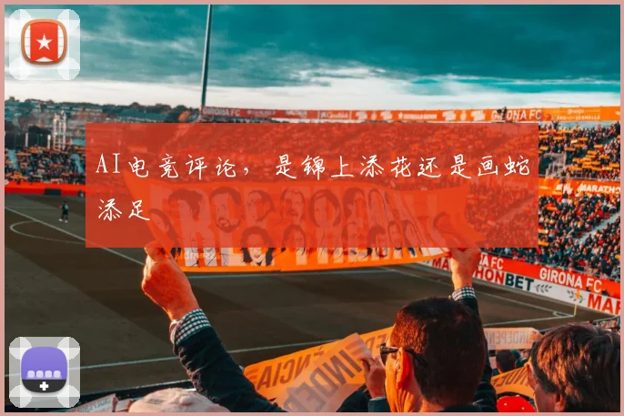 AI电竞评论,是锦上添花还是画蛇添足