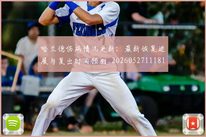 哈兰德伤病情况更新:最新恢复进展与复出时间预测_20260527111817_20260608142745