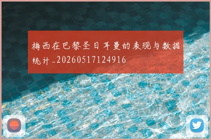 梅西在巴黎圣日耳曼的表现与数据统计_20260517124916