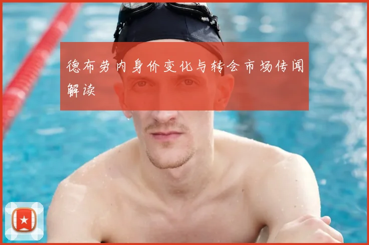 德布劳内身价变化与转会市场传闻解读